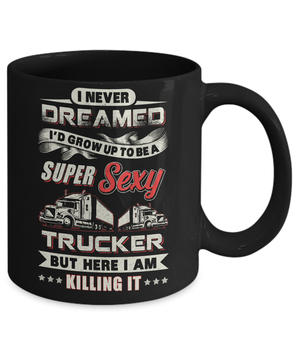 I Never Dreamed I'd Grow Up To Be A Super Sexy Trucker Mug Coffee Mug | Teecentury.com
