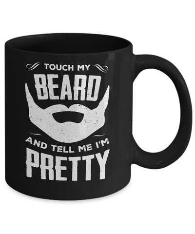 Touch My Beard And Tell Me Im Pretty Bearded Mug Coffee Mug | Teecentury.com