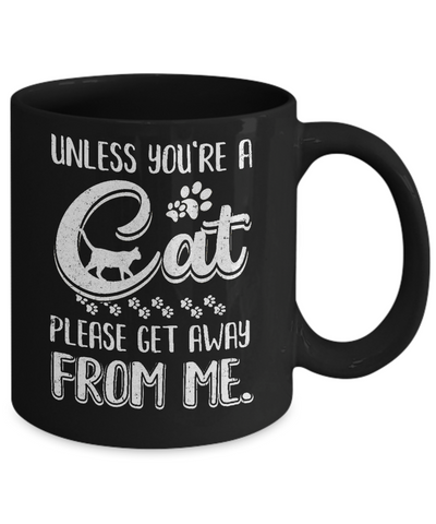 Unless You're A Cat Please Get Away From Me Funny Cat Mug Coffee Mug | Teecentury.com