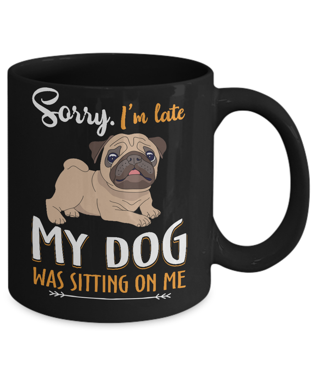 Sorry I'm Late My Pug Was Sitting On Me Funny Dog Mug Coffee Mug | Teecentury.com
