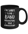I'm Sorry Is The Band Interrupting Your Conversation Mug Coffee Mug | Teecentury.com