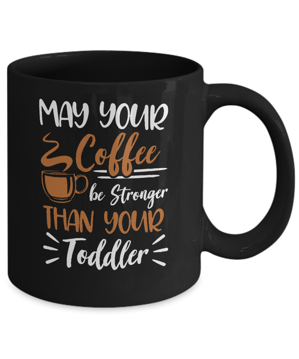 May Your Coffee Be Stronger Than Your Toddler Mug Coffee Mug | Teecentury.com
