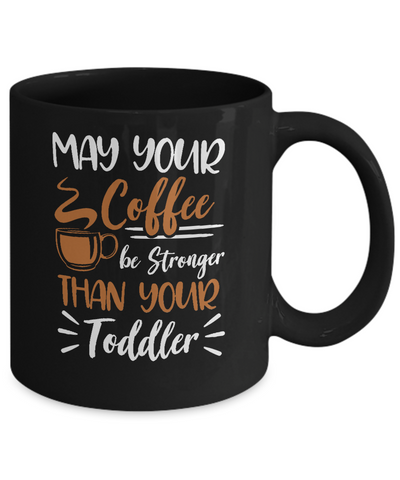 May Your Coffee Be Stronger Than Your Toddler Mug Coffee Mug | Teecentury.com