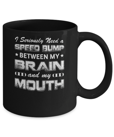 Seriously Need A Speed Bump Between Brain & Mouth Mug Coffee Mug | Teecentury.com