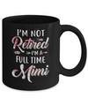 I'm Not Retired I'm A Full Time Mimi Mothers Day Mug Coffee Mug | Teecentury.com