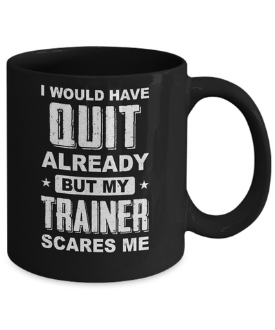 I'd Have Quit But Trainer Scares Me Funny Gym Fitness Mug Coffee Mug | Teecentury.com