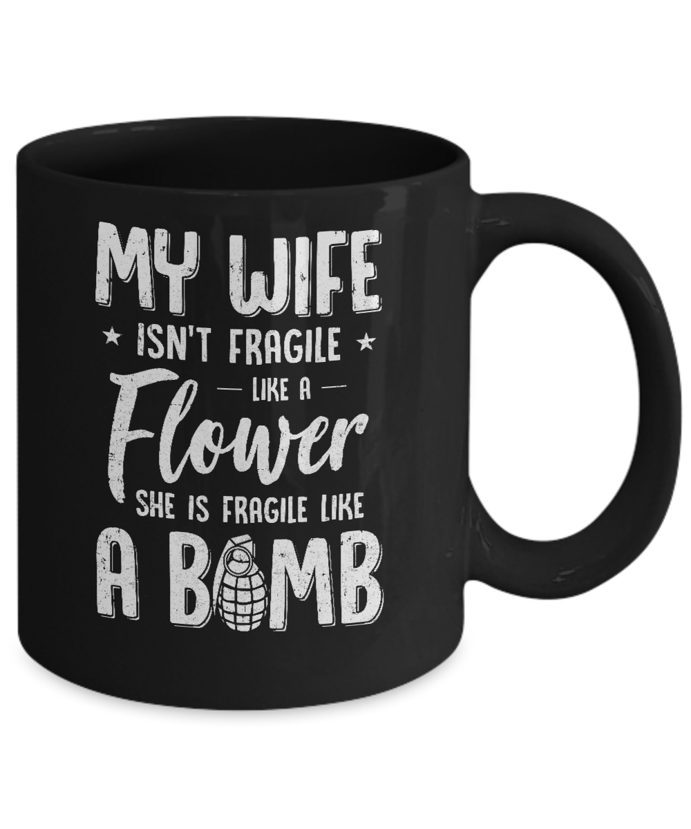 My Wife Isn't Fragile She Like A Flower Funny Husband Mug Coffee Mug | Teecentury.com