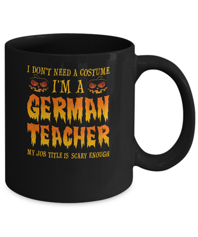Halloween I Don't Need A Costume I'm A German Teacher Mug Coffee Mug | Teecentury.com