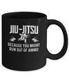 Jiu Jitsu BECAUSE YOU MIGHT RUN OUT OF AMMO Mug Coffee Mug | Teecentury.com