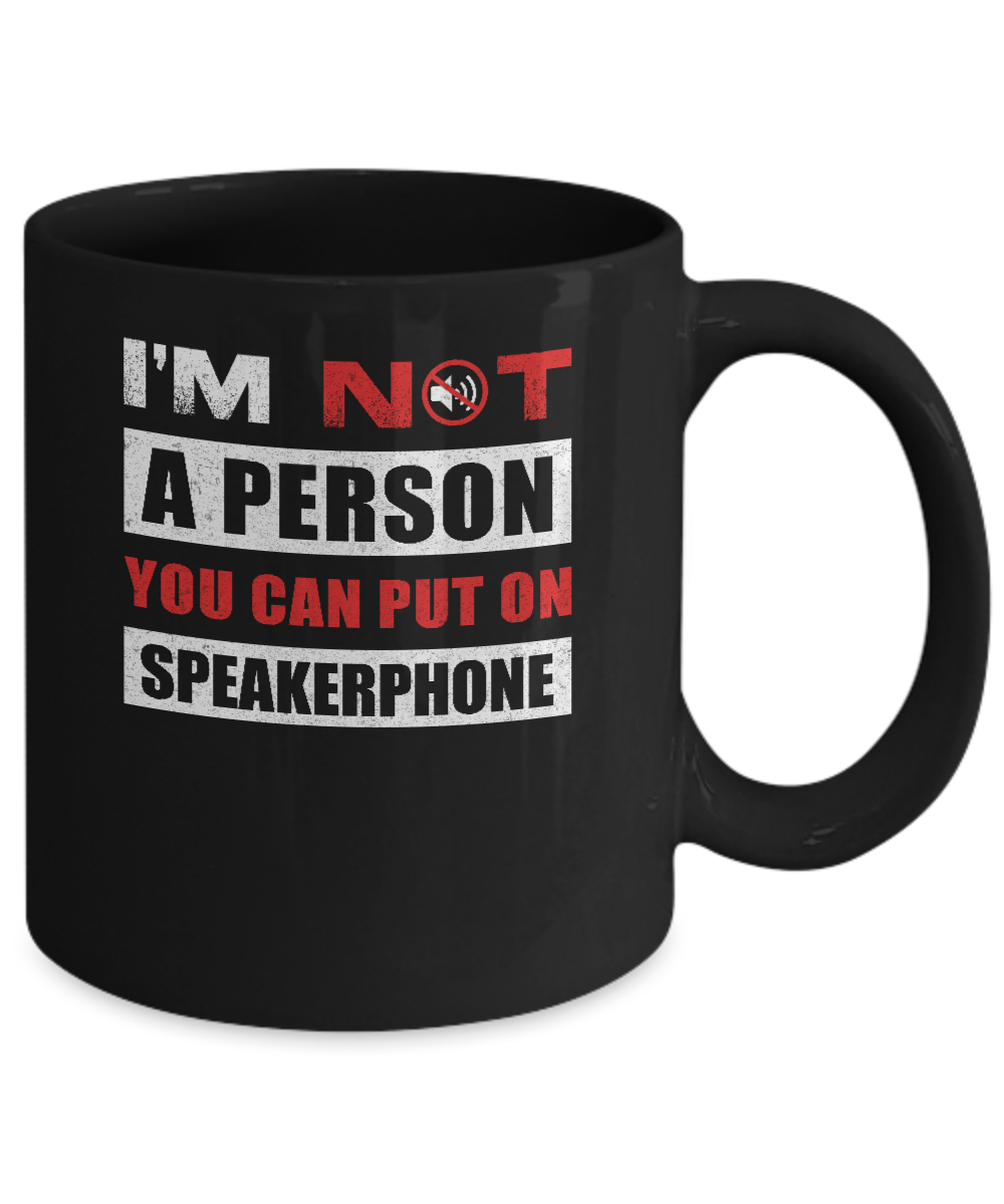 I Am Not A Person You Can Put On Speaker Phone Mug Coffee Mug | Teecentury.com