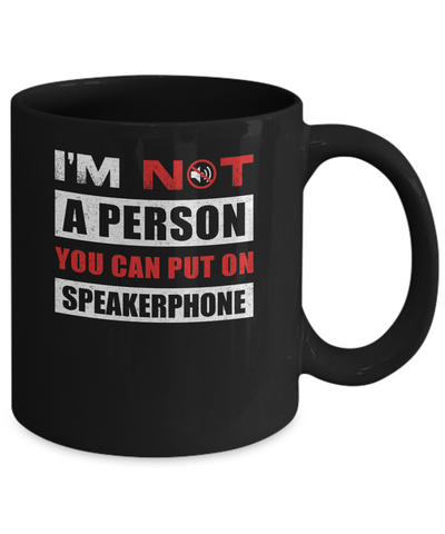 I Am Not A Person You Can Put On Speaker Phone Mug Coffee Mug | Teecentury.com