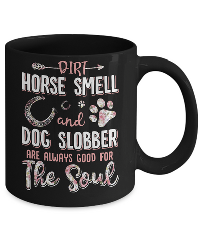 Dirt Horse Smell And Dog Slobber Always Good For The Soul Mug Coffee Mug | Teecentury.com