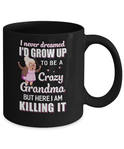 I Never Dreamed I'd Grow Up To Be A Crazy Grandma Mug Coffee Mug | Teecentury.com