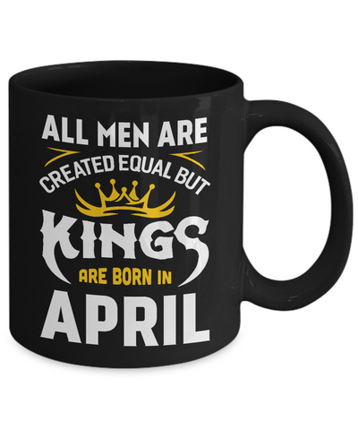 All Men Are Created Equal But Kings Are Born In April Mug Coffee Mug | Teecentury.com