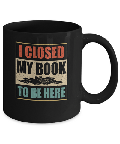 Vintage I Closed My Book To Be Here Funny Reading Book Mug Coffee Mug | Teecentury.com