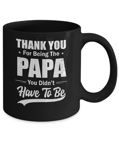 Thank You For Being The Papa You Didnt Have To Be Fathers Day Mug Coffee Mug | Teecentury.com