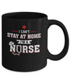 I Can't Stay At Home I'm A Nurse Mug Coffee Mug | Teecentury.com