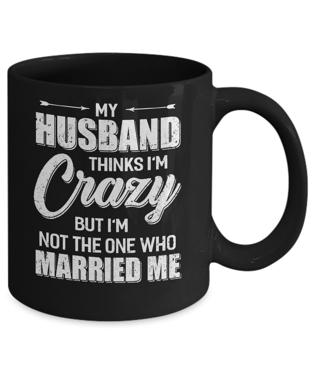 My Husband Thinks I'm Crazy Funny Wife Mug Coffee Mug | Teecentury.com