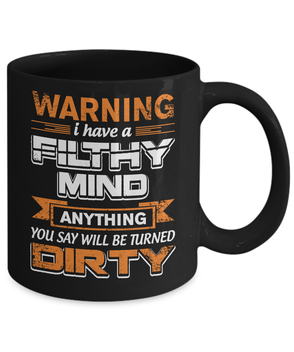 I Have A Filthy Mind Anything You Say Will Be Turned Dirty Mug Coffee Mug | Teecentury.com