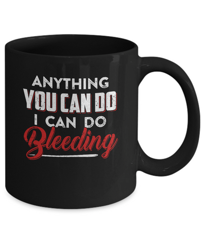 Anything You Can Do I Can Do Bleeding Mug Coffee Mug | Teecentury.com