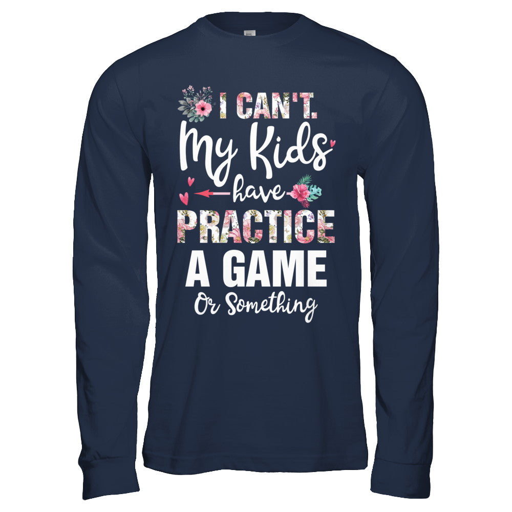 I Can't My Kids Have Practice A Game Or Something T-Shirt & Hoodie | Teecentury.com