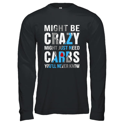 Might Just Need Carbs You'll Never Know Diabetes T-Shirt & Hoodie | Teecentury.com