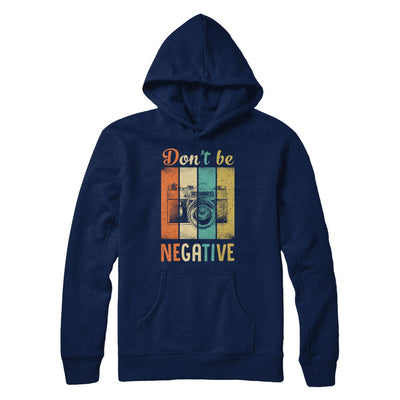 Vintage Photographer Don't Be Negative Photography T-Shirt & Hoodie | Teecentury.com