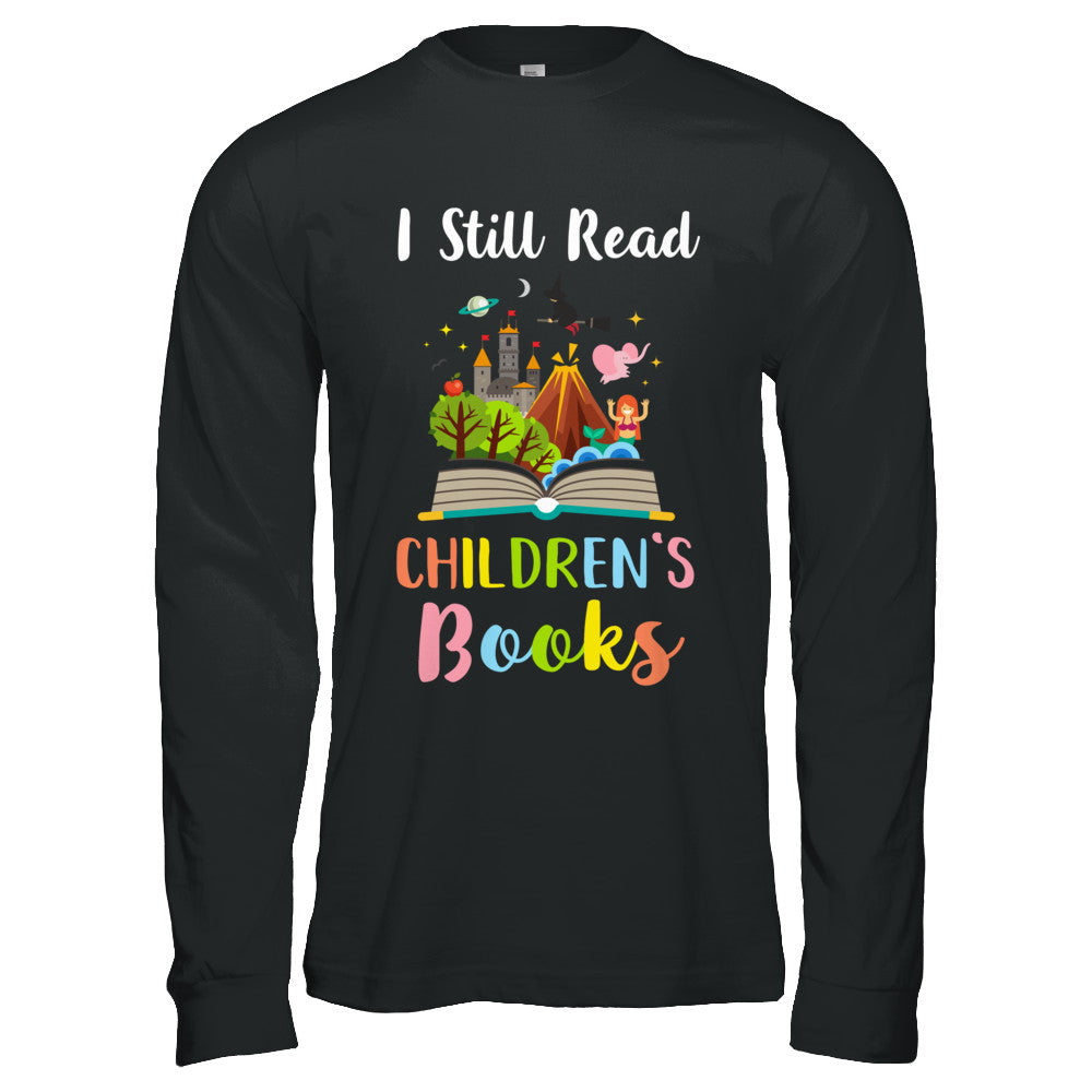 I Still Read Children's Books Funny Reading Book T-Shirt & Hoodie | Teecentury.com