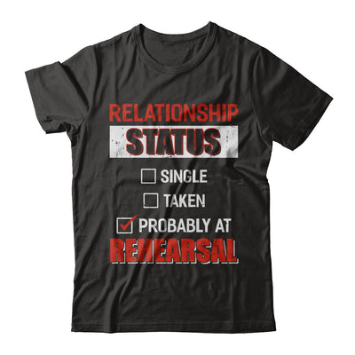 Relationship Status Single Taken Probably At Rehearsal T-Shirt & Hoodie | Teecentury.com
