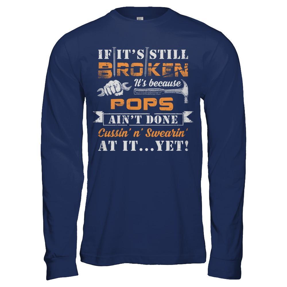 If It's Still Broken It's Because Pops Ain't Done T-Shirt & Hoodie | Teecentury.com