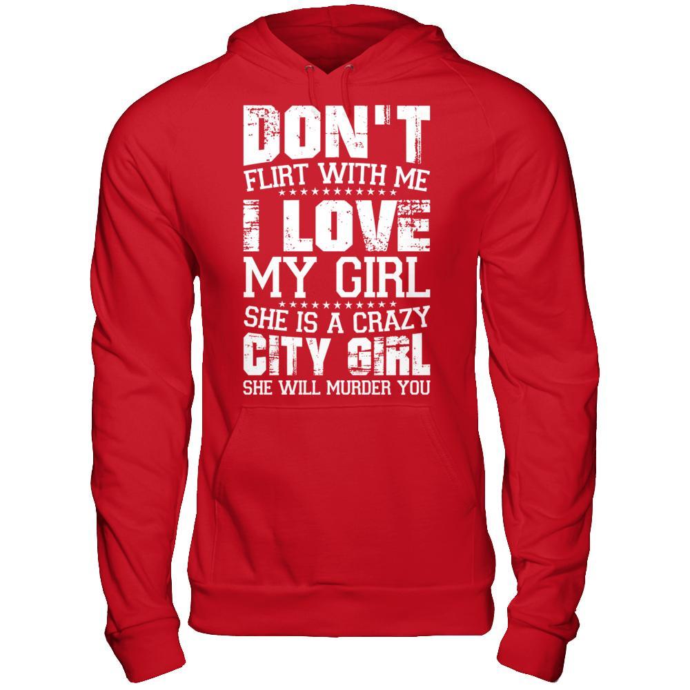 Don't Flirt With Me I Love My Girl She Is A Crazy City Girl T-Shirt & Hoodie | Teecentury.com