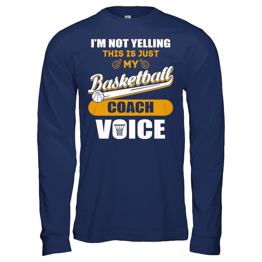 I'm Not Yelling This Is Just My Basketball Coach Voice T-Shirt & Hoodie | Teecentury.com