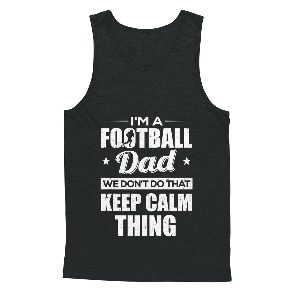 I'm A Football Dad We Don't Do That Keep Calm Thing T-Shirt & Hoodie | Teecentury.com