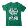 I'm Not Retired I'm A Full Time Papa Fathers Day T-Shirt & Hoodie | Teecentury.com