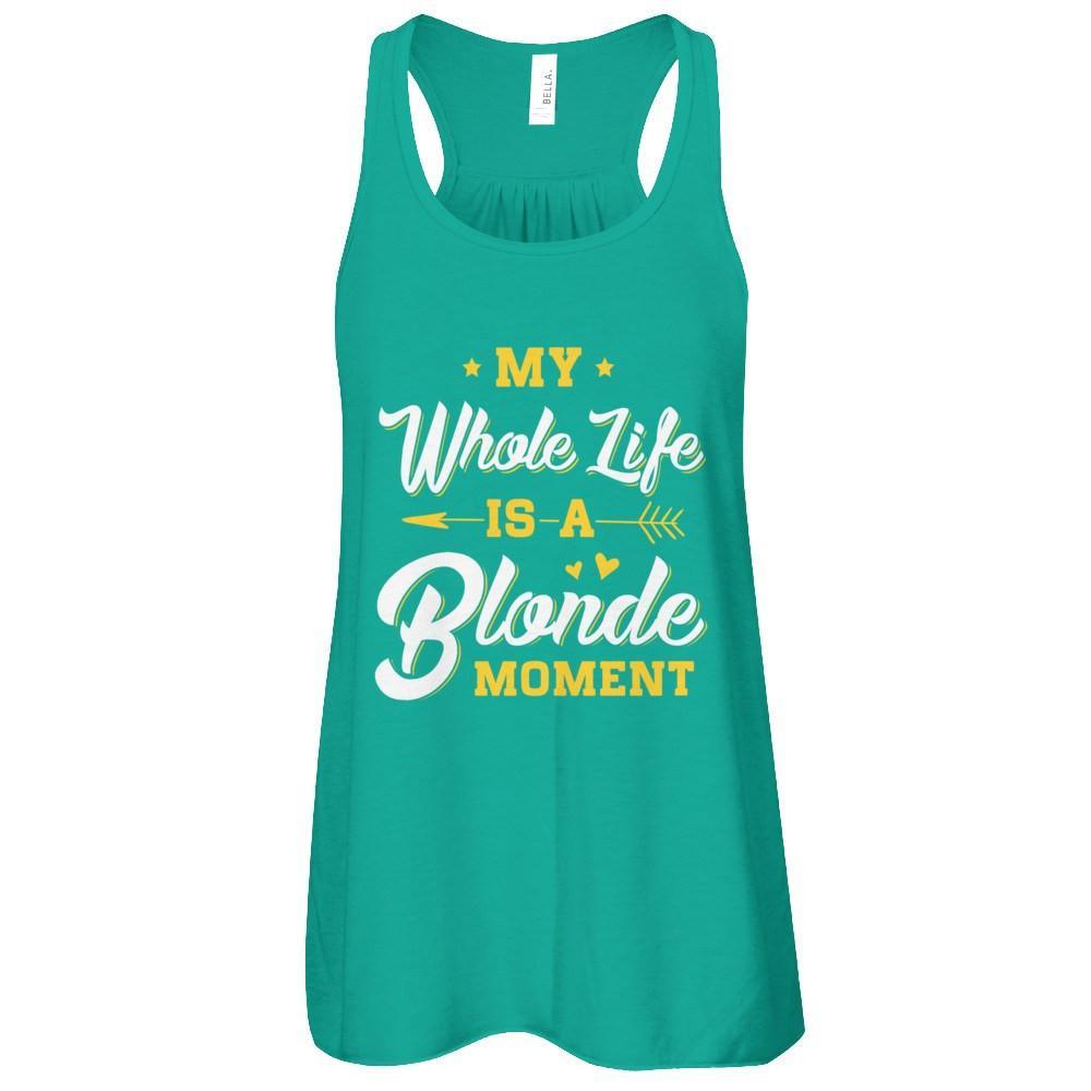 My Whole Life Is A Blonde Moment T-Shirt & Tank Top | Teecentury.com