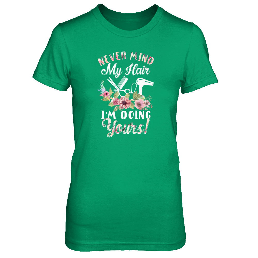 Never Mind My Hair I'm Doing Yours HairStylist T-Shirt & Tank Top | Teecentury.com
