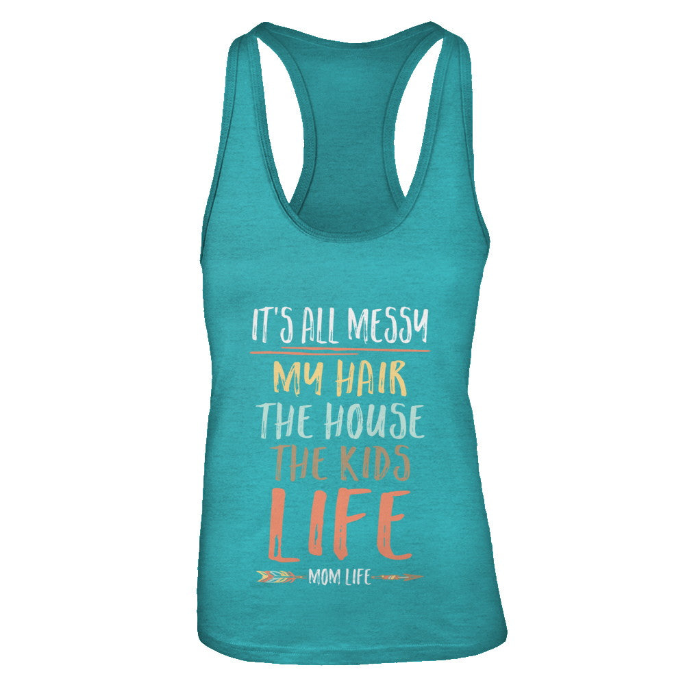 It's All Messy My Hair The House The Kids Mom Life T-Shirt & Tank Top | Teecentury.com