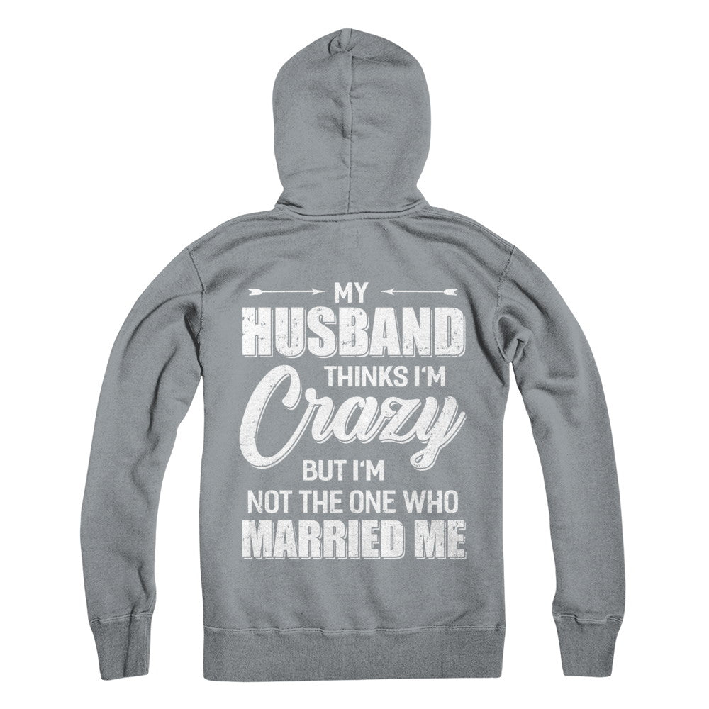 My Husband Thinks I'm Crazy Funny Wife T-Shirt & Hoodie | Teecentury.com