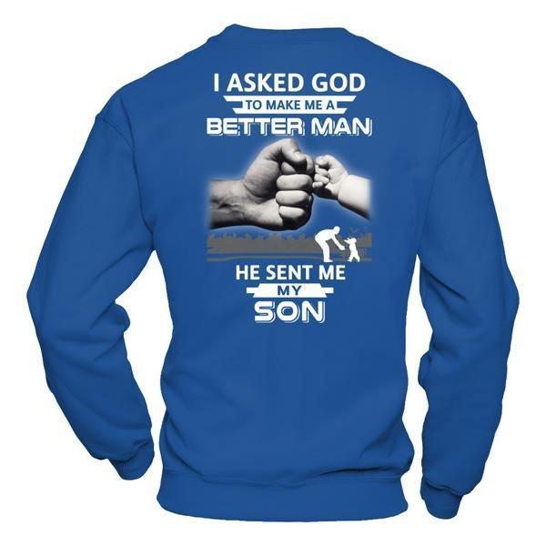 I Asked God To Make Me A Better Man He Sent Me My Son T-Shirt & Hoodie | Teecentury.com