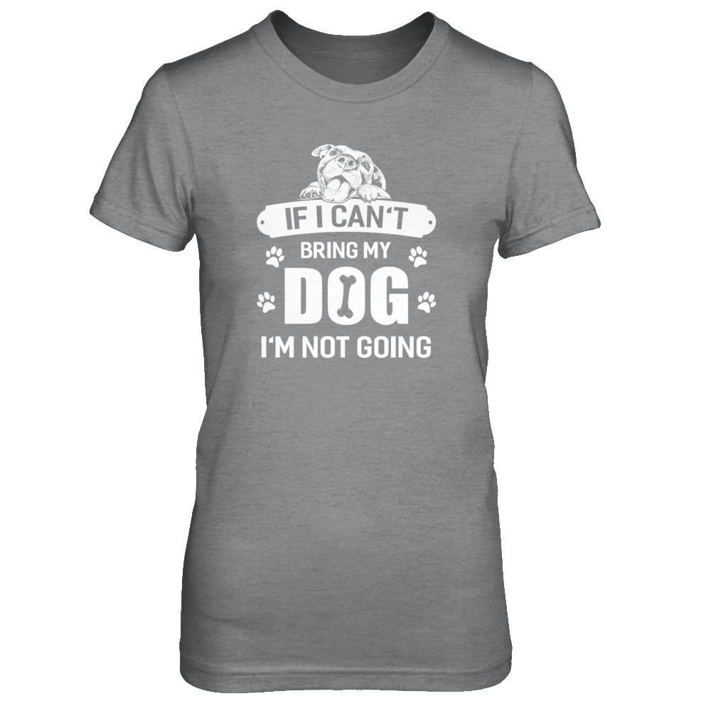 If I Can't Bring My Dog I'm Not Going T-Shirt & Tank Top | Teecentury.com