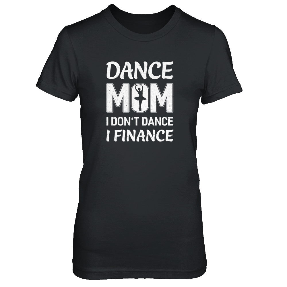 Dance Mom I Don't Dance I Finance Mother's Day T-Shirt & Tank Top | Teecentury.com