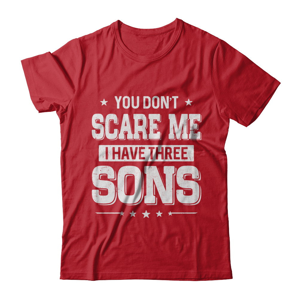 You Don't Scare Me I Have Three Sons Fathers Day T-Shirt & Hoodie | Teecentury.com