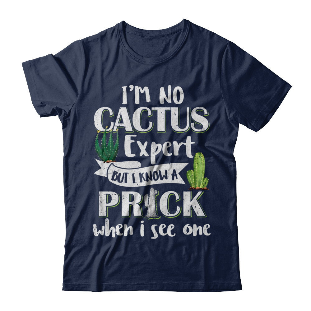 I'm No Cactus Expert But I Know A Prick When I See One T-Shirt & Hoodie | Teecentury.com