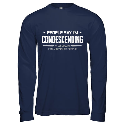 People Say I'm Condescending Means I Talk Down T-Shirt & Hoodie | Teecentury.com