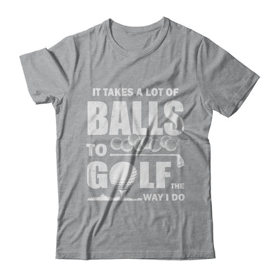 Funny Golf Takes A Lot Of Balls Golfers Gift T-Shirt & Hoodie | Teecentury.com