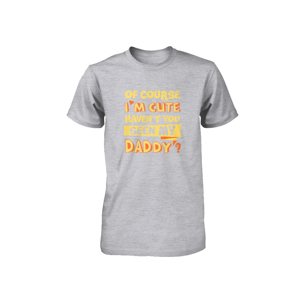 Of Course I'm Cute Haven't You Seen My Daddy Youth Youth Shirt | Teecentury.com