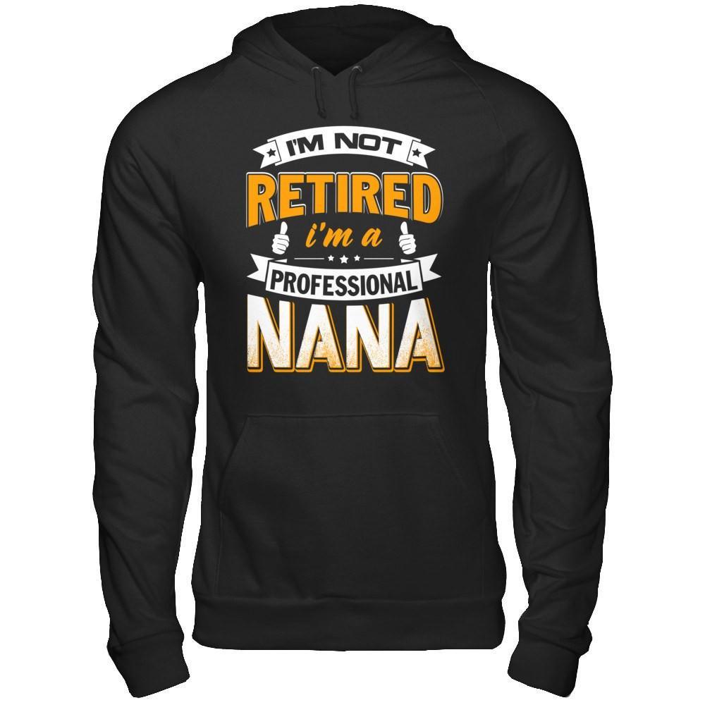 I'm Not Retired I'm A Professional Nana T-Shirt & Hoodie | Teecentury.com