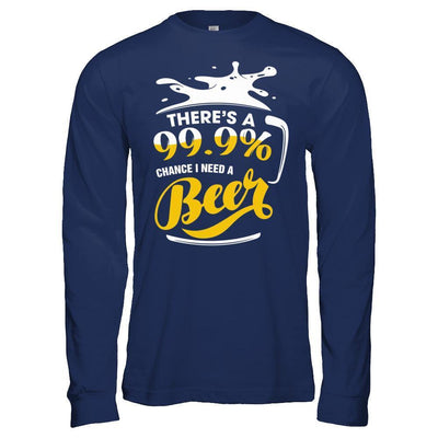 There's A 99,9% Chance I Need A Beer T-Shirt & Hoodie | Teecentury.com