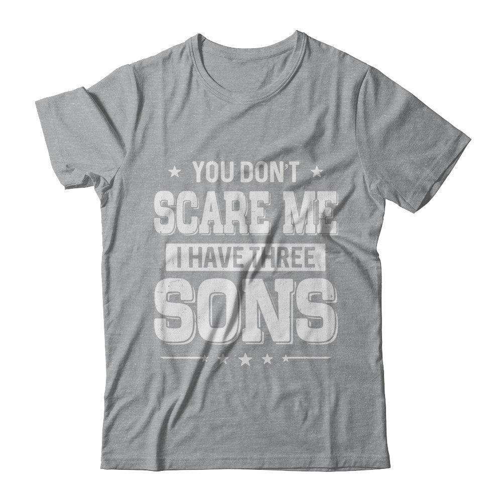 You Don't Scare Me I Have Three Sons Fathers Day T-Shirt & Hoodie | Teecentury.com