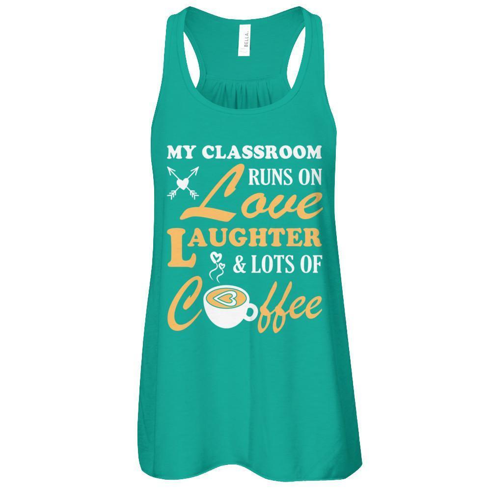 My Classroom Runs On Love Laughter And Lots Of Coffee T-Shirt & Tank Top | Teecentury.com
